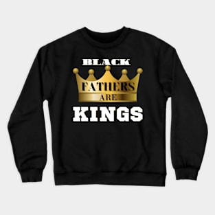 Black Fathers Are King Crewneck Sweatshirt